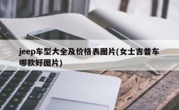 jeep车型大全及价格表图片(女士吉普车哪款好图片)