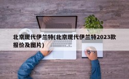 北京现代伊兰特(北京现代伊兰特2023款报价及图片)