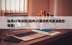 陆风x9发动机(陆风x9发动机号柴油版在哪里)