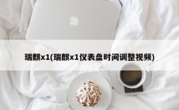 瑞麒x1(瑞麒x1仪表盘时间调整视频)