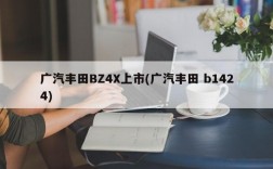 广汽丰田BZ4X上市(广汽丰田 b1424)