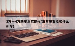 3万一4万新车北京现代(五万左右能买什么新车)