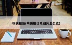 明锐报价(明锐报价及图片怎么选)