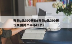 奔驰glk300报价(奔驰glk300报价及图片二手小红书)