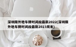 深圳限外地车牌时间段最新2022(深圳限外地车牌时间段最新2023周末)