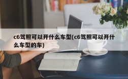 c6驾照可以开什么车型(c6驾照可以开什么车型的车)