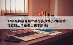 12年福特福克斯二手车多少钱(12年福特福克斯二手车多少钱手动挡)