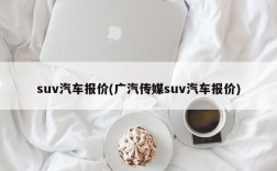 suv汽车报价(广汽传媒suv汽车报价)