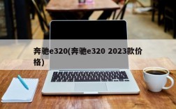 奔驰e320(奔驰e320 2023款价格)