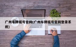 广州车牌摇号官网(广州车牌摇号官网登录系统)