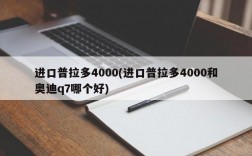 进口普拉多4000(进口普拉多4000和奥迪q7哪个好)