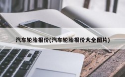 汽车轮胎报价(汽车轮胎报价大全图片)