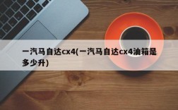 一汽马自达cx4(一汽马自达cx4油箱是多少升)