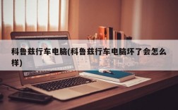 科鲁兹行车电脑(科鲁兹行车电脑坏了会怎么样)