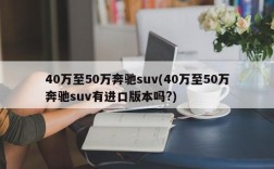 40万至50万奔驰suv(40万至50万奔驰suv有进口版本吗?)