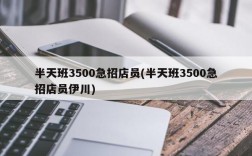 半天班3500急招店员(半天班3500急招店员伊川)