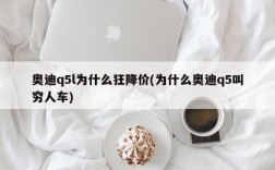 奥迪q5l为什么狂降价(为什么奥迪q5叫穷人车)