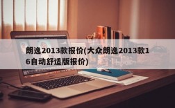 朗逸2013款报价(大众朗逸2013款16自动舒适版报价)