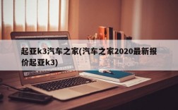 起亚k3汽车之家(汽车之家2020最新报价起亚k3)