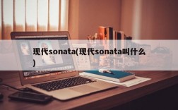 现代sonata(现代sonata叫什么)