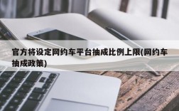 官方将设定网约车平台抽成比例上限(网约车抽成政策)