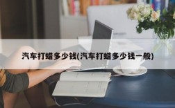 汽车打蜡多少钱(汽车打蜡多少钱一般)