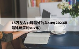 15万左右口碑最好的车suv(2023年最建议买的suv车)