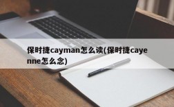 保时捷cayman怎么读(保时捷cayenne怎么念)