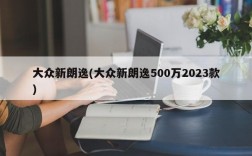 大众新朗逸(大众新朗逸500万2023款)