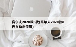 高尔夫2020款8代(高尔夫2020款8代自动启停键)