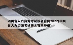 四川省人力资源考试报名官网2022(四川省人力资源考试报名官网登录)