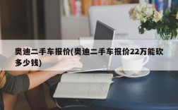 奥迪二手车报价(奥迪二手车报价22万能砍多少钱)