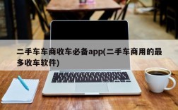 二手车车商收车必备app(二手车商用的最多收车软件)