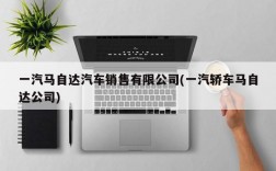 一汽马自达汽车销售有限公司(一汽轿车马自达公司)