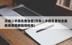 济南二手房出售信息(济南二手房出售信息最新房源舜耕路地税苑)