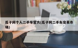 瓜子网个人二手车官方(瓜子网二手车交易市场)