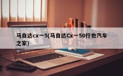 马自达cx一5(马自达Cx一50行也汽车之家)