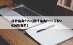 福特猛禽f350(福特猛禽f350报价2020款图片)