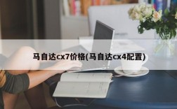 马自达cx7价格(马自达cx4配置)