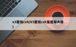 v3菱悦cvt(V3菱悦cvt变速箱大修)