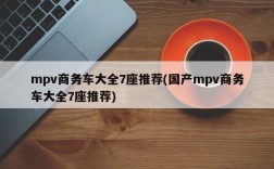 mpv商务车大全7座推荐(国产mpv商务车大全7座推荐)