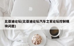 比亚迪论坛(比亚迪论坛汽车之家论坛控制模块问题)