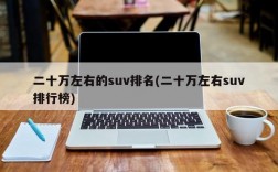 二十万左右的suv排名(二十万左右suv排行榜)