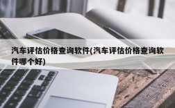 汽车评估价格查询软件(汽车评估价格查询软件哪个好)