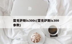 雷克萨斯is300c(雷克萨斯is300参数)