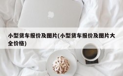 小型货车报价及图片(小型货车报价及图片大全价格)