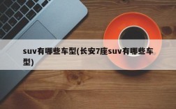 suv有哪些车型(长安7座suv有哪些车型)