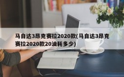 马自达3昂克赛拉2020款(马自达3昂克赛拉2020款20油耗多少)