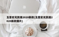 五菱宏光凯捷2020新款(五菱宏光凯捷2020新款图片)