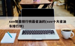 suv销量排行榜最省油的(suv十大省油车排行榜)